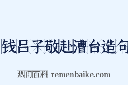 钱吕子敬赴漕台造句是什么意思的图片